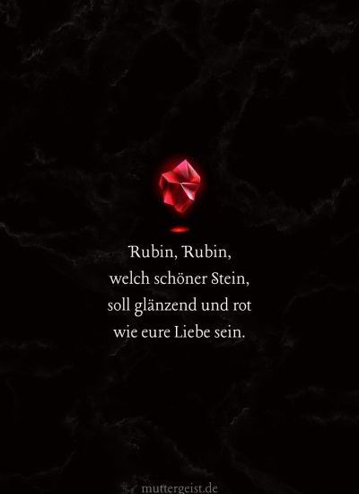 Rubin, Rubin, welch schöner Stein, soll glänzend und rot wie eure Liebe sein.